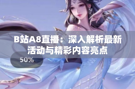 B站A8直播：深入解析最新活动与精彩内容亮点