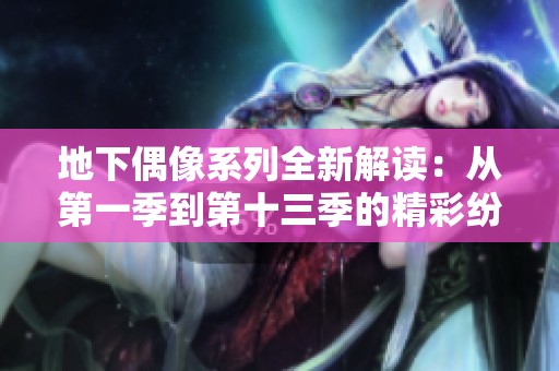 地下偶像系列全新解读：从第一季到第十三季的精彩纷呈故事
