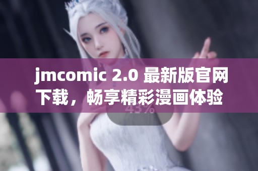  jmcomic 2.0 最新版官网下载，畅享精彩漫画体验