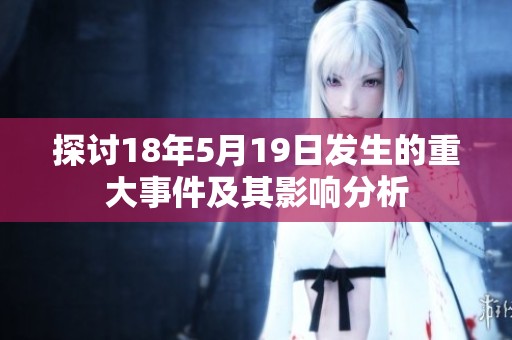 探讨18年5月19日发生的重大事件及其影响分析