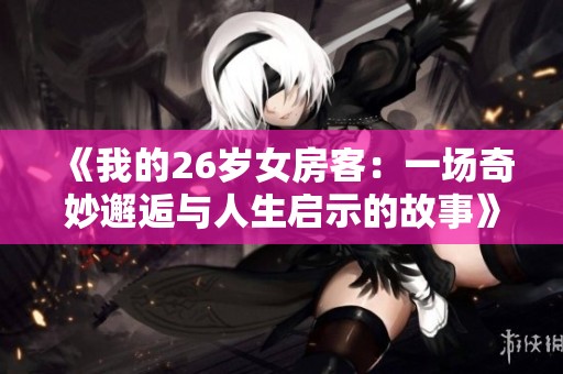 《我的26岁女房客：一场奇妙邂逅与人生启示的故事》