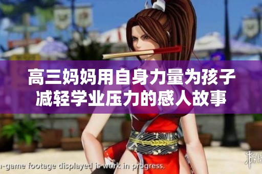高三妈妈用自身力量为孩子减轻学业压力的感人故事