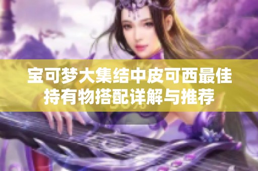 宝可梦大集结中皮可西最佳持有物搭配详解与推荐