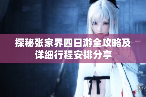 探秘张家界四日游全攻略及详细行程安排分享