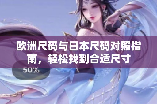 欧洲尺码与日本尺码对照指南，轻松找到合适尺寸