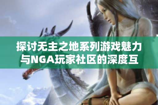 探讨无主之地系列游戏魅力与NGA玩家社区的深度互动