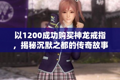 以1200成功购买神龙戒指，揭秘沉默之都的传奇故事