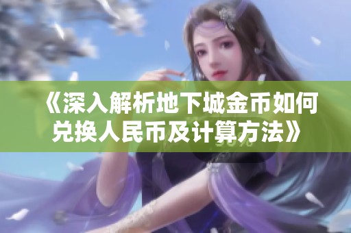 《深入解析地下城金币如何兑换人民币及计算方法》