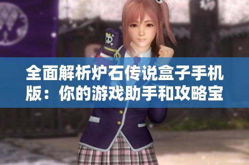 全面解析炉石传说盒子手机版：你的游戏助手和攻略宝典