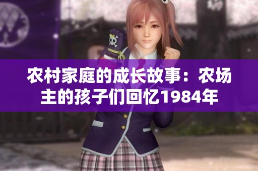 农村家庭的成长故事：农场主的孩子们回忆1984年