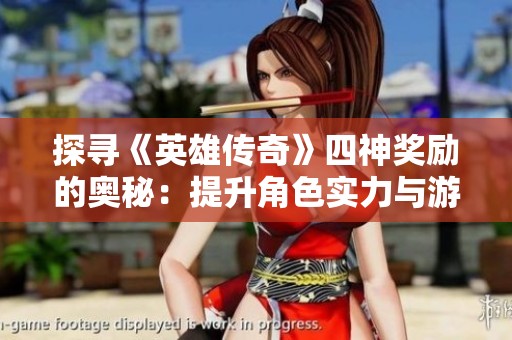 探寻《英雄传奇》四神奖励的奥秘：提升角色实力与游戏乐趣的秘密所在