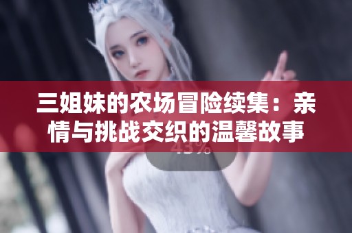 三姐妹的农场冒险续集：亲情与挑战交织的温馨故事