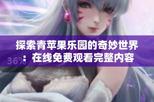 探索青苹果乐园的奇妙世界：在线免费观看完整内容