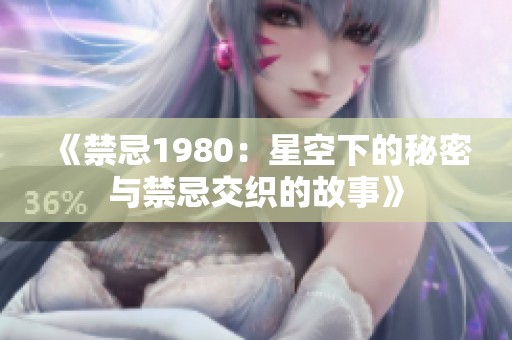 《禁忌1980：星空下的秘密与禁忌交织的故事》