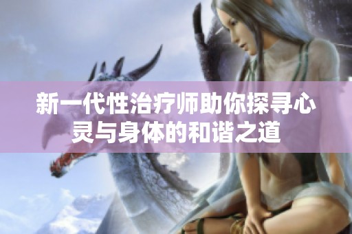 新一代性治疗师助你探寻心灵与身体的和谐之道