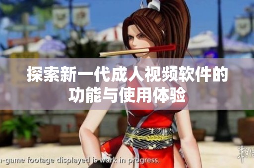 探索新一代成人视频软件的功能与使用体验