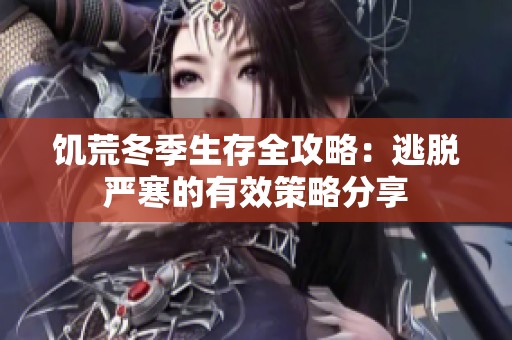 饥荒冬季生存全攻略：逃脱严寒的有效策略分享