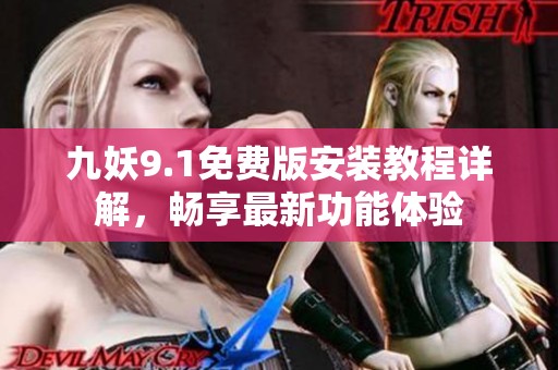 九妖9.1免费版安装教程详解，畅享最新功能体验