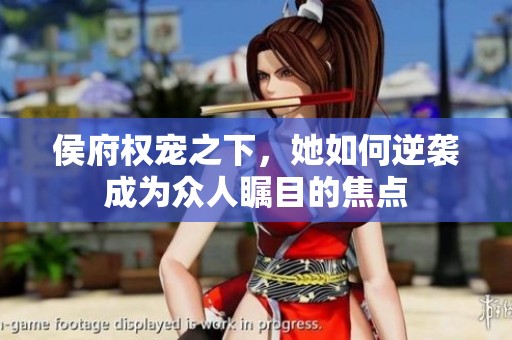 侯府权宠之下，她如何逆袭成为众人瞩目的焦点