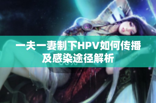 一夫一妻制下HPV如何传播及感染途径解析