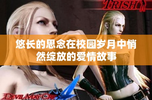 悠长的思念在校园岁月中悄然绽放的爱情故事