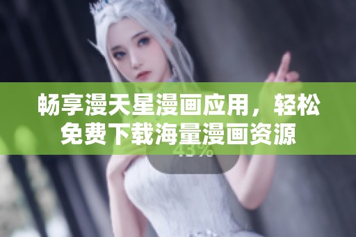 畅享漫天星漫画应用，轻松免费下载海量漫画资源