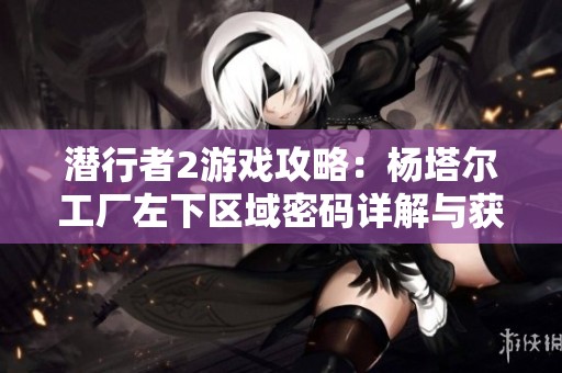 潜行者2游戏攻略：杨塔尔工厂左下区域密码详解与获取方法