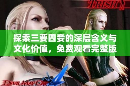 探索三要四妾的深层含义与文化价值，免费观看完整版内容