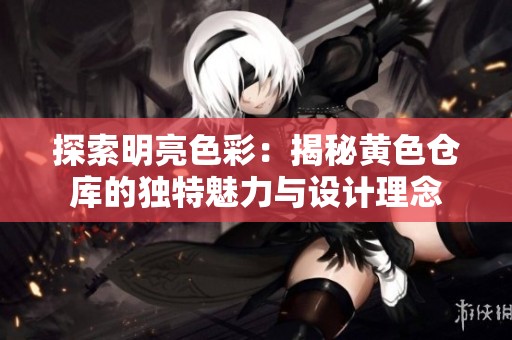 探索明亮色彩：揭秘黄色仓库的独特魅力与设计理念