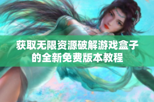 获取无限资源破解游戏盒子的全新免费版本教程