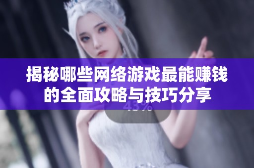 揭秘哪些网络游戏最能赚钱的全面攻略与技巧分享