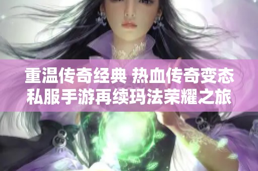 重温传奇经典 热血传奇变态私服手游再续玛法荣耀之旅