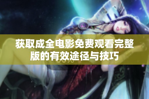获取成全电影免费观看完整版的有效途径与技巧