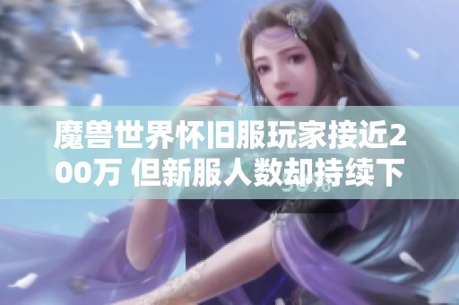 魔兽世界怀旧服玩家接近200万 但新服人数却持续下降