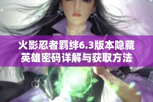 火影忍者羁绊6.3版本隐藏英雄密码详解与获取方法
