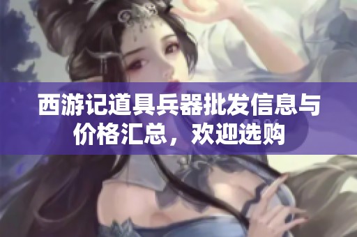 西游记道具兵器批发信息与价格汇总，欢迎选购