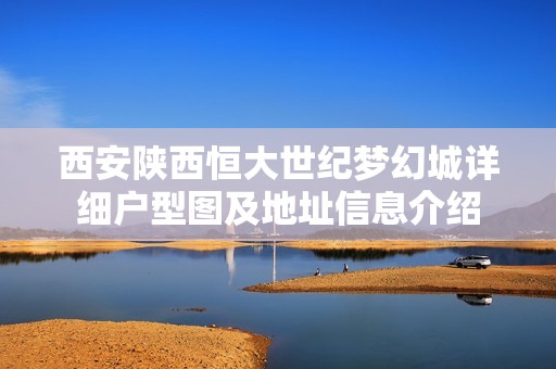西安陕西恒大世纪梦幻城详细户型图及地址信息介绍