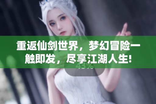 重返仙剑世界，梦幻冒险一触即发，尽享江湖人生!