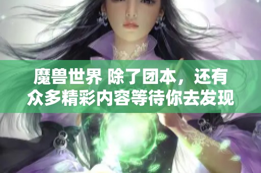 魔兽世界 除了团本，还有众多精彩内容等待你去发现