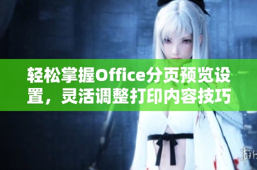 轻松掌握Office分页预览设置，灵活调整打印内容技巧