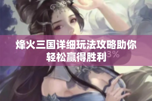 烽火三国详细玩法攻略助你轻松赢得胜利