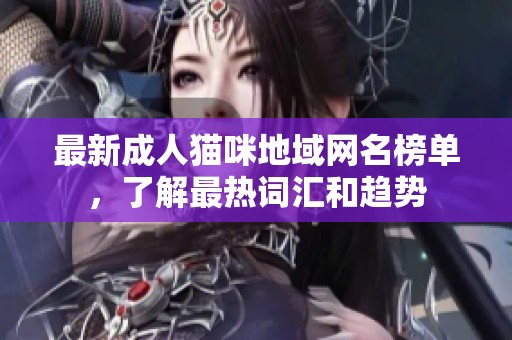 最新成人猫咪地域网名榜单，了解最热词汇和趋势