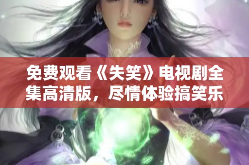 免费观看《失笑》电视剧全集高清版，尽情体验搞笑乐趣