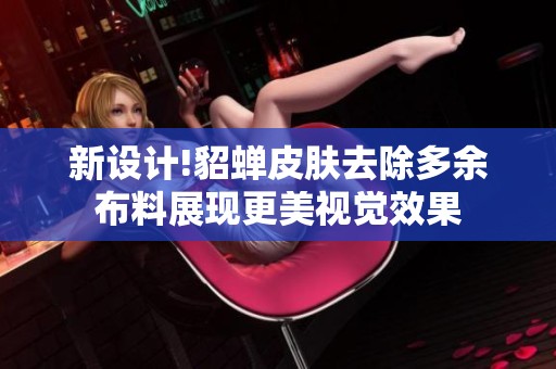 新设计!貂蝉皮肤去除多余布料展现更美视觉效果