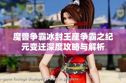 魔兽争霸冰封王座争霸之纪元变迁深度攻略与解析