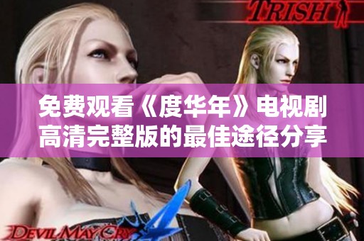 免费观看《度华年》电视剧高清完整版的最佳途径分享
