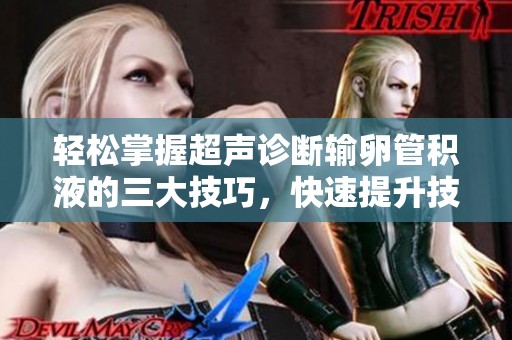 轻松掌握超声诊断输卵管积液的三大技巧，快速提升技能！
