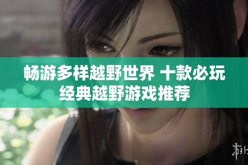 畅游多样越野世界 十款必玩经典越野游戏推荐