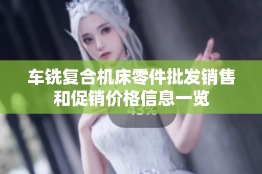 车铣复合机床零件批发销售和促销价格信息一览