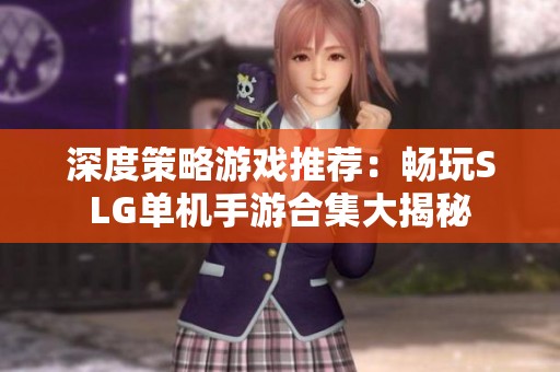 深度策略游戏推荐：畅玩SLG单机手游合集大揭秘